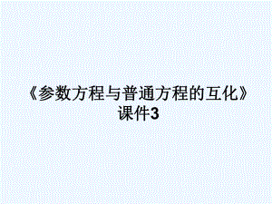 《參數(shù)方程與普通方程的互化》課件3.ppt