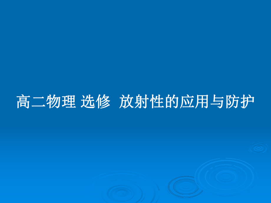 高二物理 選修放射性的應(yīng)用與防護_第1頁