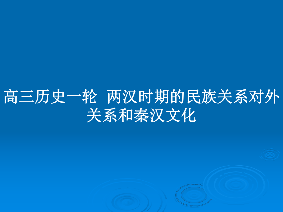 高三歷史一輪兩漢時期的民族關(guān)系對外關(guān)系和秦漢文化_第1頁