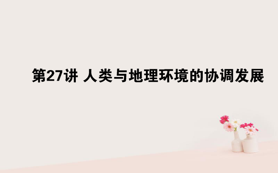 地理第九章 人類與地理環(huán)境的協(xié)調(diào)發(fā)展 27 人類與地理環(huán)境的協(xié)調(diào)發(fā)展 湘教版_第1頁