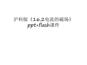 沪科版《16.2电流的磁场》ppt+flash课件讲课讲稿