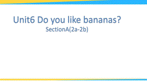 Unit6 Do you like bananas(Section A 2a-2d)課件