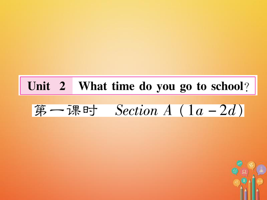 七年级英语下册 Unit 2 What time do you go to school（第1课时） （新版）人教新目标版_第1页