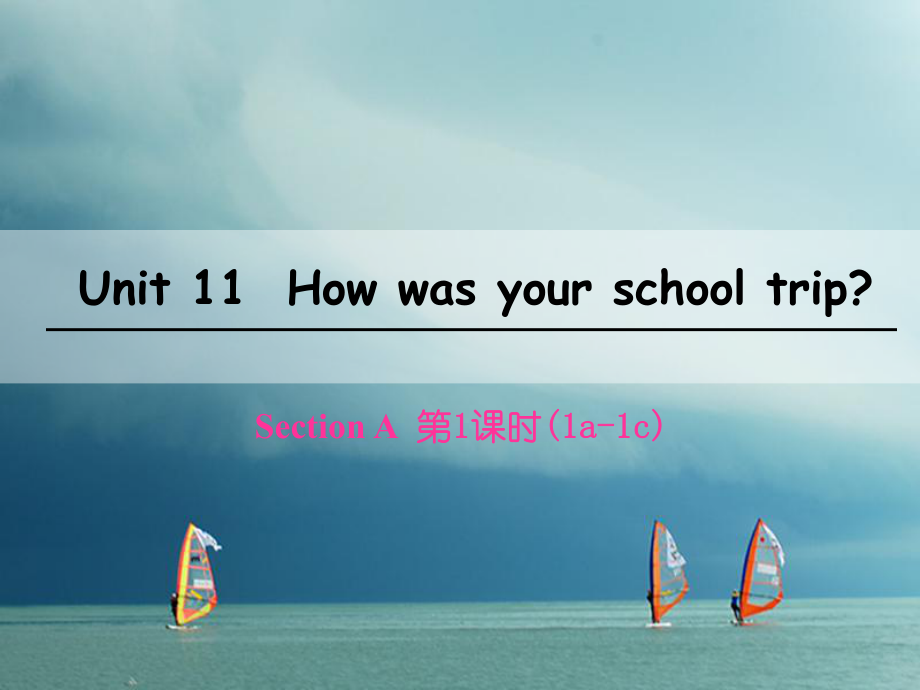 七年級(jí)英語下冊(cè) Unit 11 How was your school trip（第1課時(shí)）Section A（1a-1c） （新版）人教新目標(biāo)版_第1頁