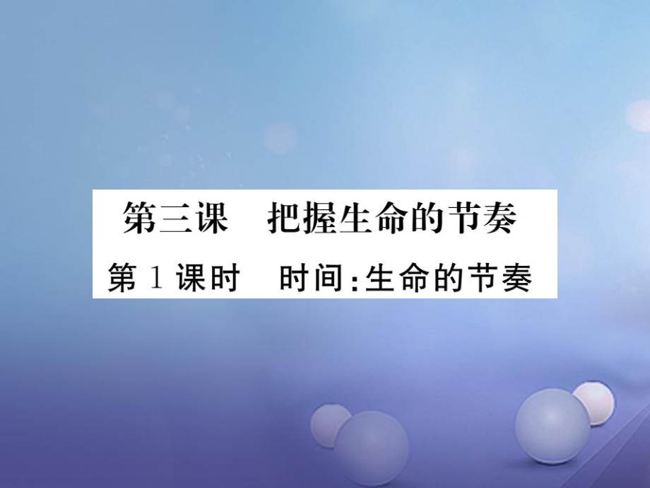 七年級道德與法治上冊 第一單元 走進新天地 第三課 把握生命的節(jié)奏 第1框 時間 生命的節(jié)奏 人民版_第1頁