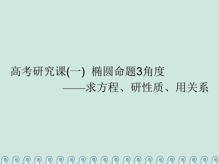 數(shù)學(xué)第十四單元 橢圓、雙曲線、拋物線 研究課（一）橢圓命題3角度——求方程、研性質(zhì)、用關(guān)系 理_第1頁