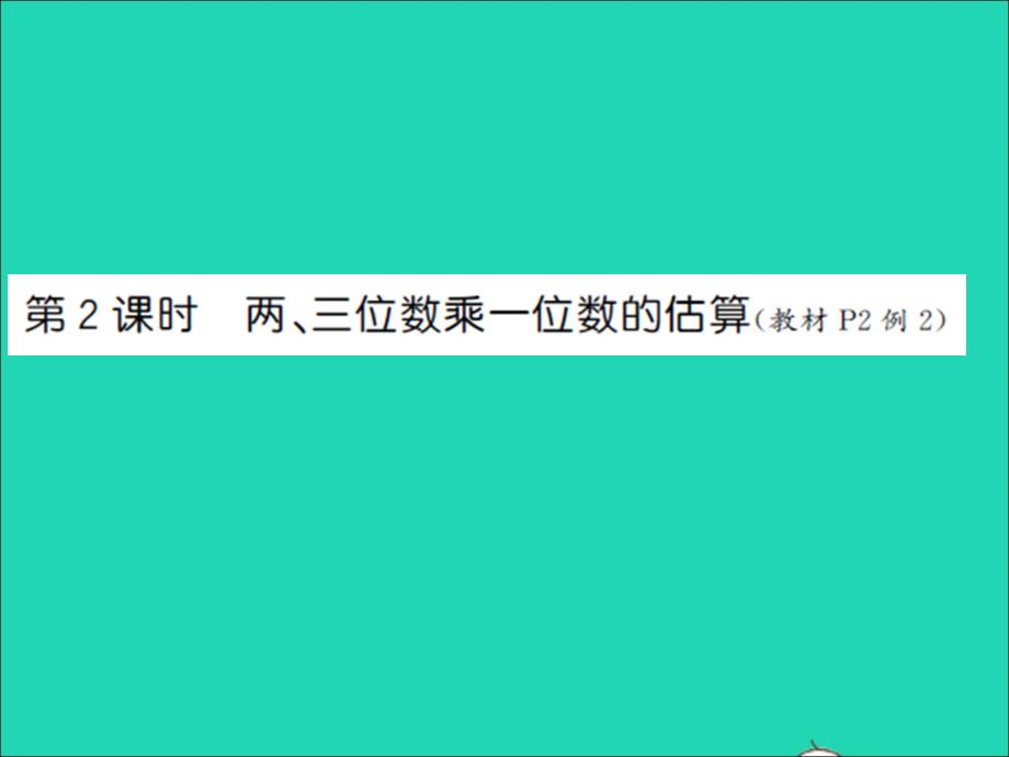 三年級數(shù)學上冊第1單元兩三位數(shù)乘一位數(shù)第2課時兩三位數(shù)乘一位數(shù)的估算習題課件蘇教版_第1頁