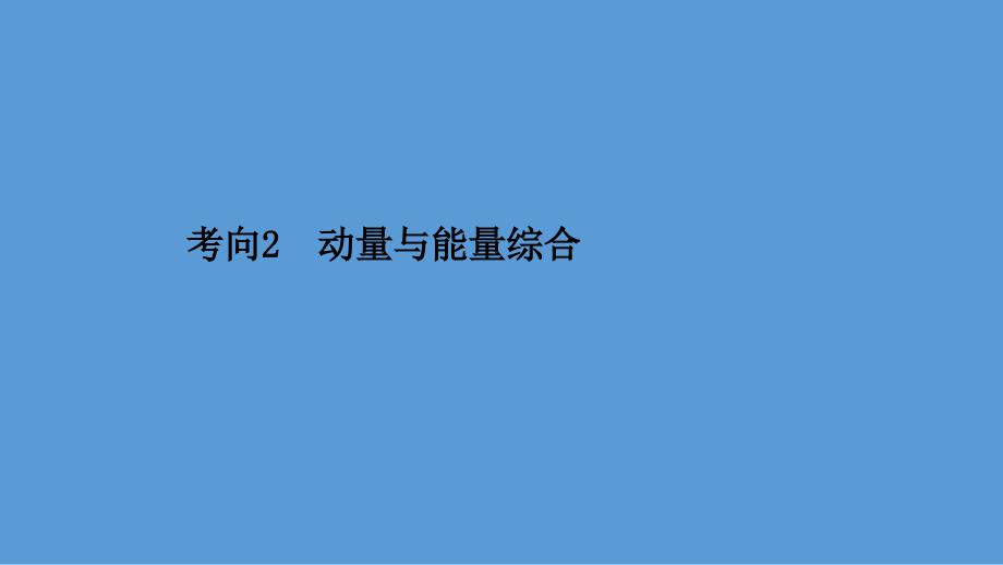 2021届高考物理二轮复习ppt课件：第一篇-专题五-考向2-动量与能量综合_第1页