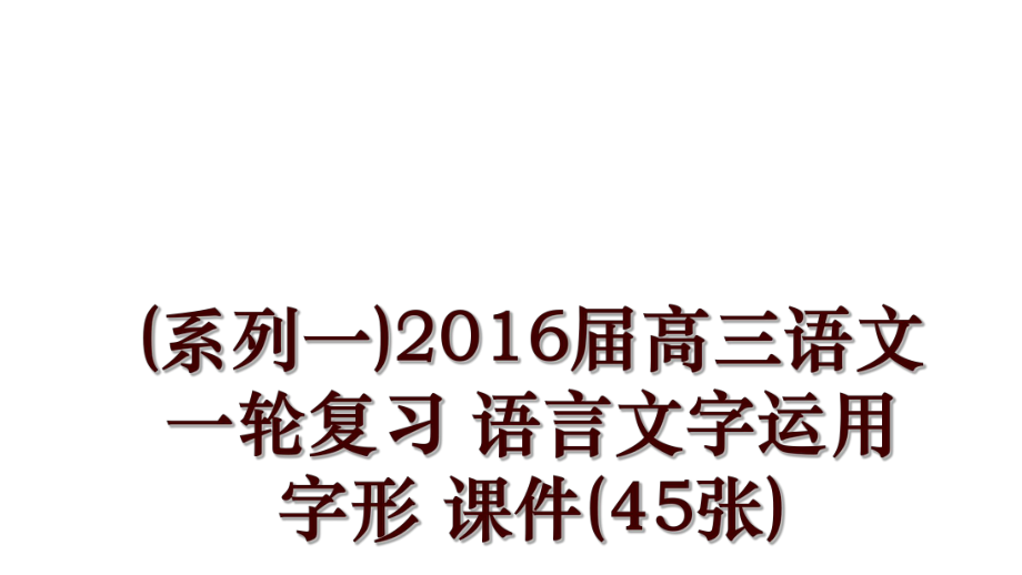 (系列一)屆高三語文一輪復(fù)習(xí) 語言文字運(yùn)用 字形 課件(45張)_第1頁