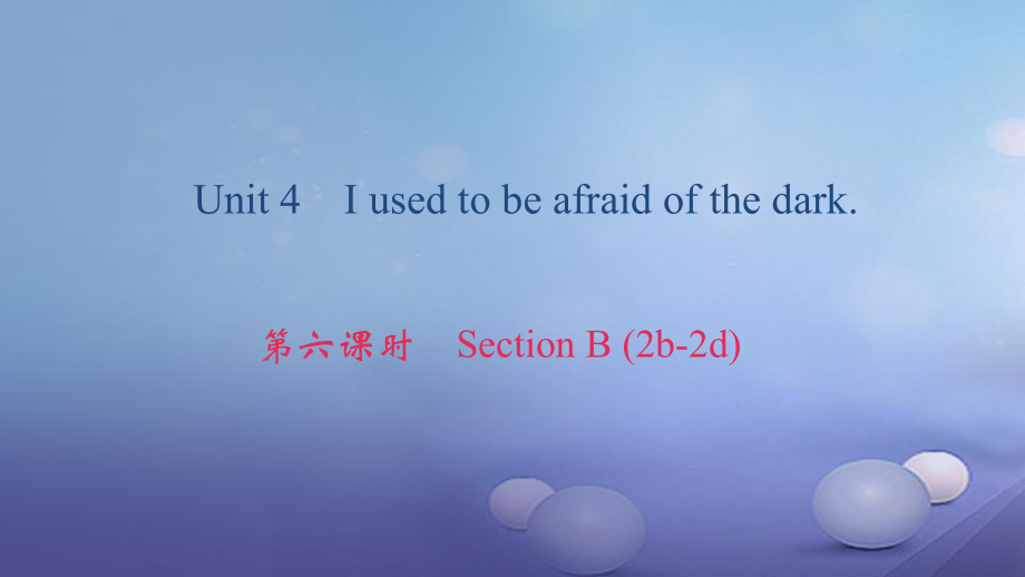 九年級(jí)英語全冊(cè) Unit 4 I used to be afraid of the dark（第6課時(shí)）Section B（2b-2d） （新版）人教新目標(biāo)版_第1頁