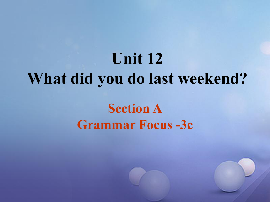 七年級英語下冊 Unit 12 What did you do last weekend（第3課時）Section A（Grammar Focus-3c） （新版）人教新目標(biāo)版_第1頁