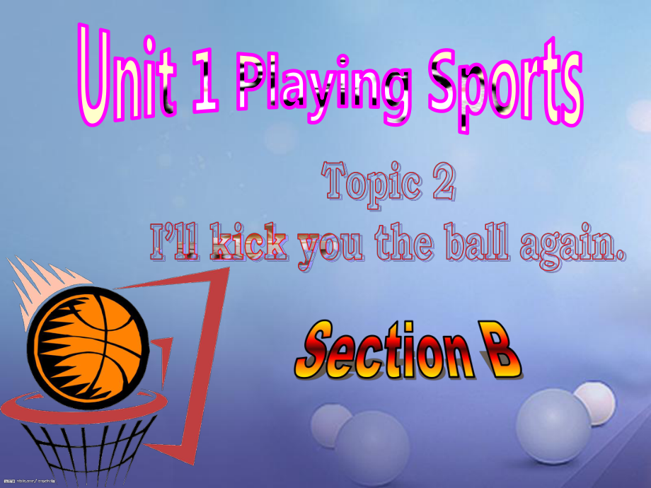 八年级英语上册 Unit 1 Playing Sports Topic 2 I'll kick you the ball again Section B教学 （新版）仁爱版_第1页
