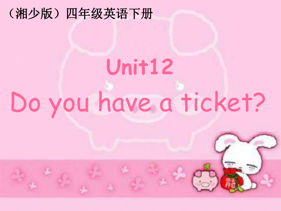 湘少版英語四下Unit12 Do you hae a ticketPPT課件1_第1頁