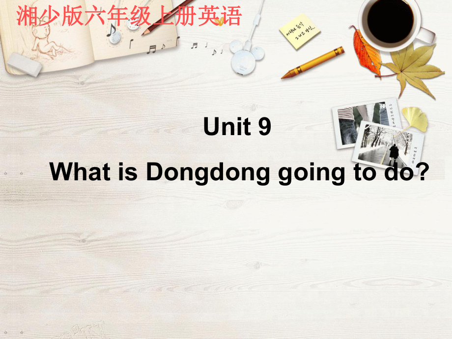 湘少版六上Unit 9 What is Dongdong going to do課件2_第1頁