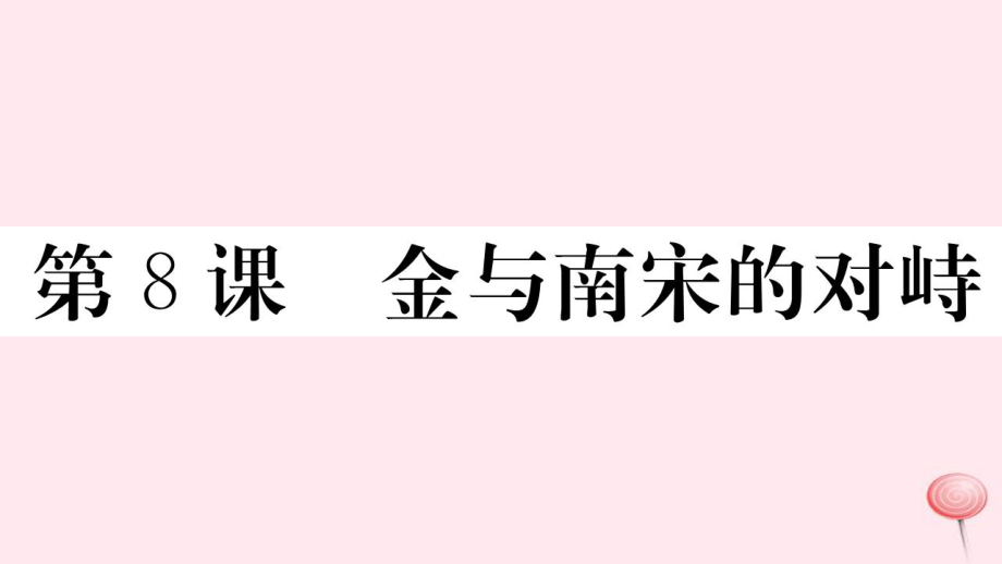 安徽专版七年级历史下册第二单元辽宋夏金元时期民族关系发展和社会变化第8课金与南宋的对峙习题课件新人教版_第1页