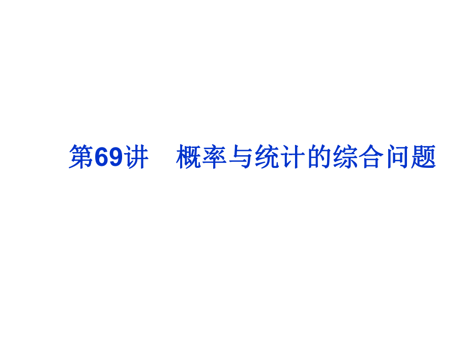 2019年高考數(shù)學總復習課件第69講概率與統(tǒng)計的綜合問題_第1頁