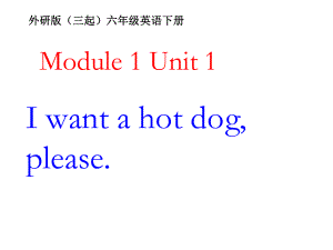 外研版三起六下Module 1 Unit 1I want a hot dogplease課件