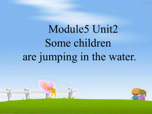 外研版一起六下Module 5 Unit 2Some children are jumping in the water課件2