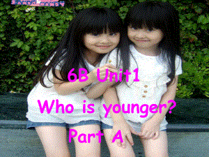 牛津小学英语6B Unit1 Who is younger(A)公开课