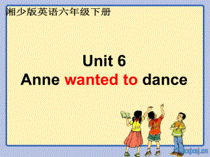 湘少版版英語六下Unit 6Anne wanted to dance課件1