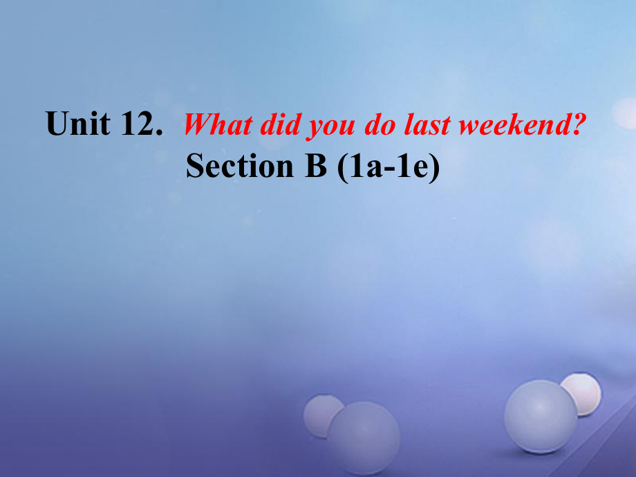 （水滴系列）七年級英語下冊 Unit 12 What did you do last weekend（第4課時）Section B（1a-1e）課件 （新）人教新目標_第1頁