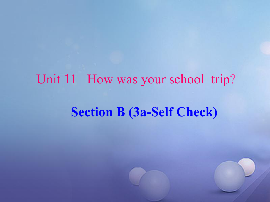 （水滴系列）七年級(jí)英語下冊(cè) Unit 11 How was your school trip（第6課時(shí)）Section B（3a-self check）課件 （新）人教新目標(biāo)_第1頁