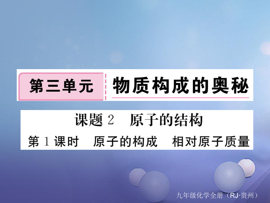 （貴州專版）九年級化學上冊 第三單元 課題2 第1課時 原子的構成 相對原子質(zhì)量復習課件 （新版）新人教版_第1頁