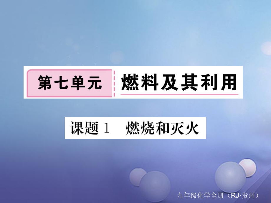 （貴州專版）九年級(jí)化學(xué)上冊(cè) 第七單元 課題1 燃燒和滅火復(fù)習(xí)課件 （新版）新人教版_第1頁(yè)