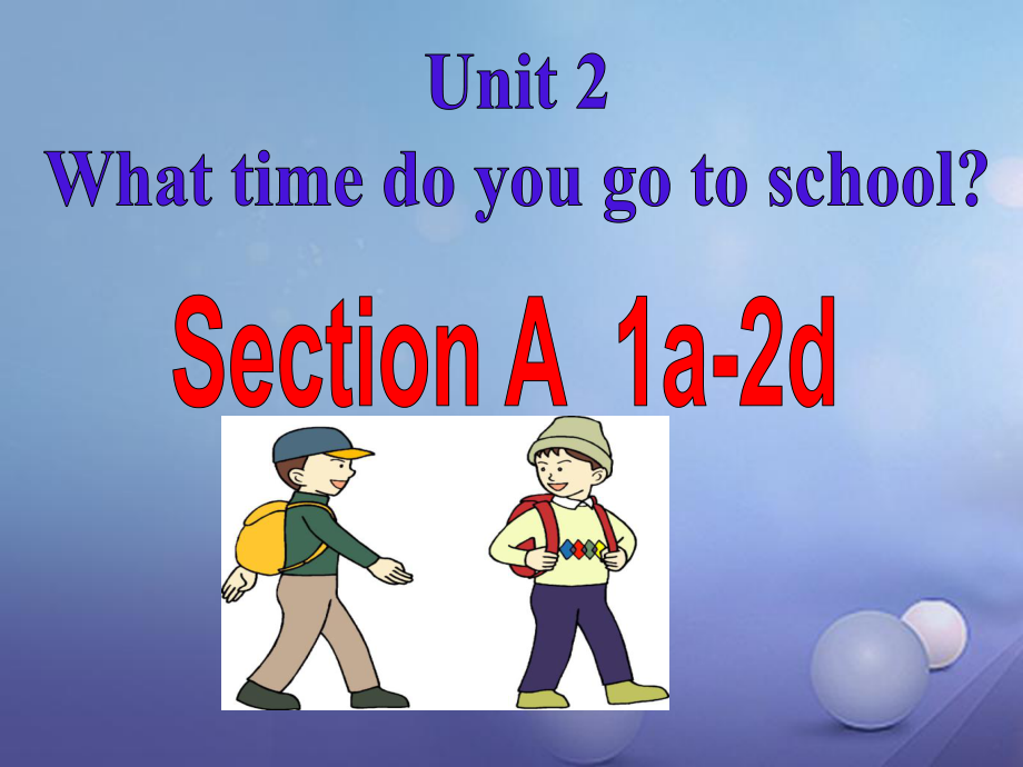 （水滴系列）七年級英語下冊 Unit 2 What time do you go to school（第2課時）Section A（1a-2d）課件 （新）人教新目標_第1頁