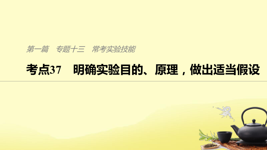 （通用）高考生物二轮复习 专题十三 常考实验技能 考点37 明确实验目的、原理做出适当假设课件_第1页