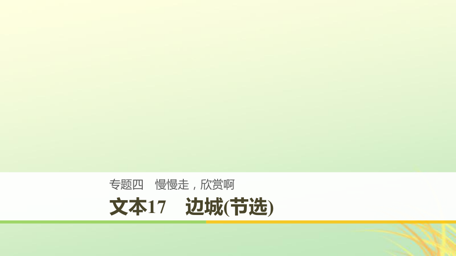 （全國(guó)通用）高中語(yǔ)文 專(zhuān)題四 慢慢走 欣賞啊 文本17 邊城(節(jié)選)課件 蘇教必修2_第1頁(yè)