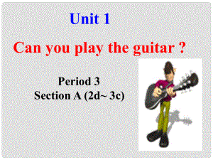 七年級英語下冊 unit 1 Can you play the guitar？Section A(2d3c)課件 （新版）人教新目標版.ppt