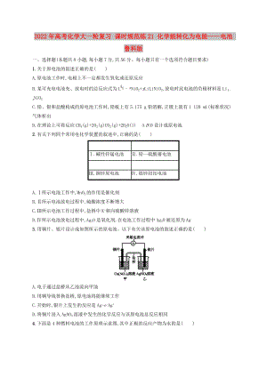 2022年高考化學(xué)大一輪復(fù)習(xí) 課時規(guī)范練21 化學(xué)能轉(zhuǎn)化為電能——電池 魯科版