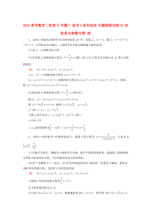 2022高考數(shù)學(xué)二輪復(fù)習(xí) 專題八 選考4系列選講 專題跟蹤訓(xùn)練32 坐標(biāo)系與參數(shù)方程 理