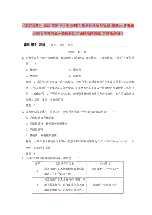 （浙江專用）2022年高中化學(xué) 專題3 物質(zhì)的檢驗(yàn)與鑒別 課題一 牙膏和火柴頭中某些成分的檢驗(yàn)同步課時(shí)限時(shí)訓(xùn)練 蘇教版選修6