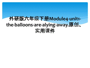 外研版六年级下册Module4-unit1-the-balloons-are-alying-away.原创、实用课件 (2)