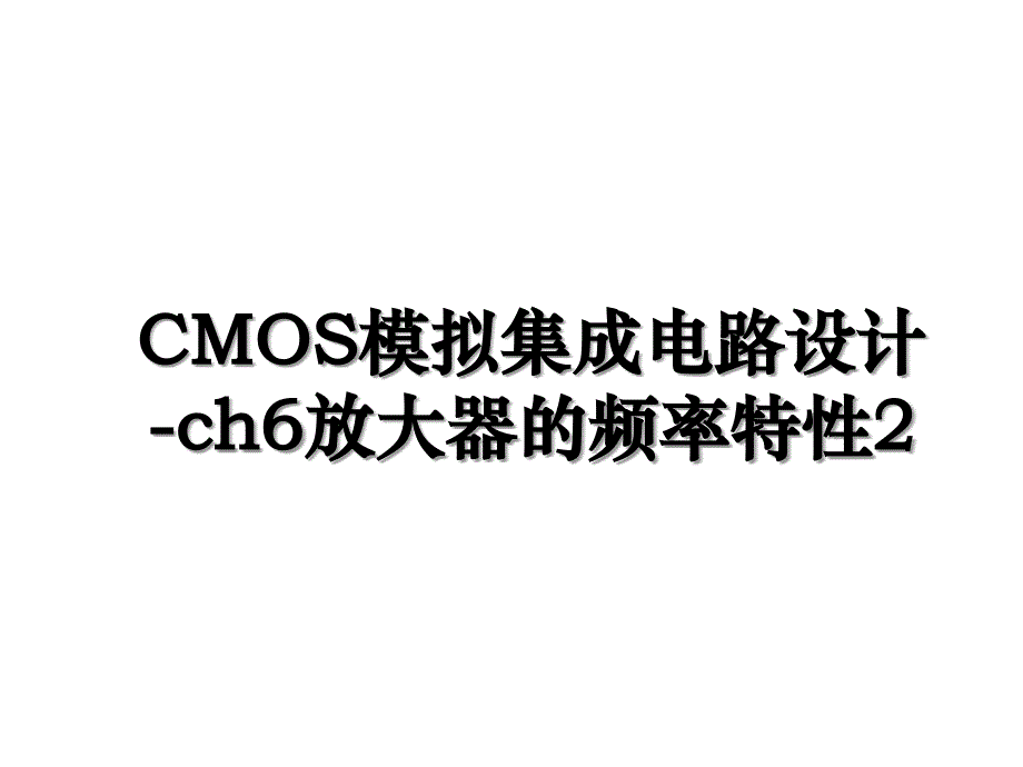 CMOS模拟集成电路设计-ch6放大器的频率特性2_第1页