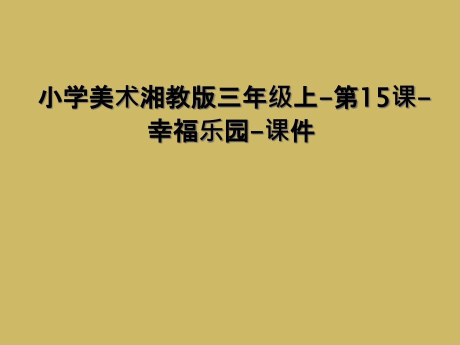 小学美术湘教版三年级上-第15课-幸福乐园-课件_第1页