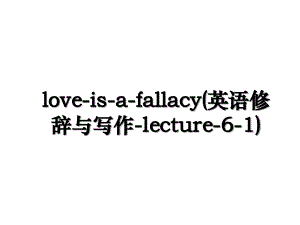 love-is-a-fallacy(英语修辞与写作-lecture-6-1)