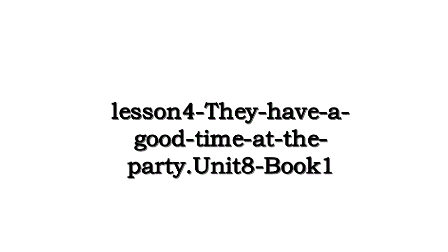 lesson4-They-have-a-good-time-at-the-party.Unit8-Book1_第1页