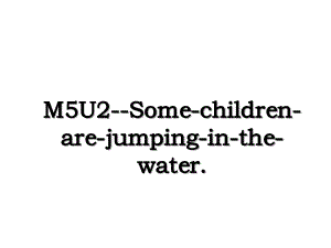 M5U2--Some-children-are-jumping-in-the-water.