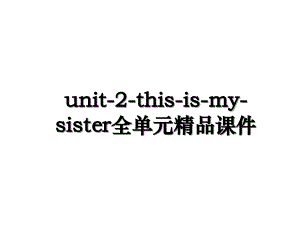 unit-2-this-is-my-sister全单元精品课件