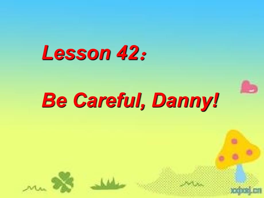 九年级英语上册_Unit_6_Accidents!_Lesson_42_Be_Careful__Danny!课件_冀教版_第1页