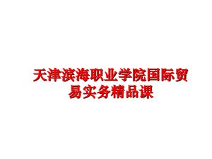 最新天津滨海职业学院国际贸易实务精品课ppt课件