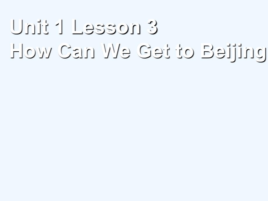 Unit 1 Lesson 3 How Can We Get to Beijing 课件_第1页