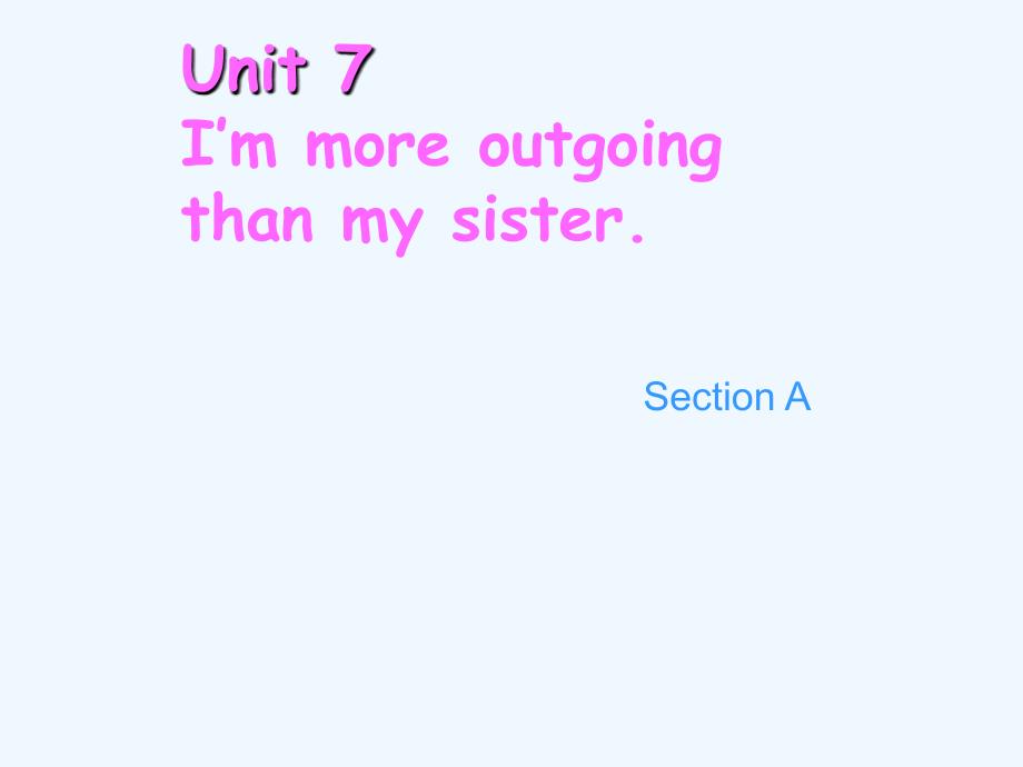 Unit 7 I'm more outgoing than my sister Section A 课件1_第1页