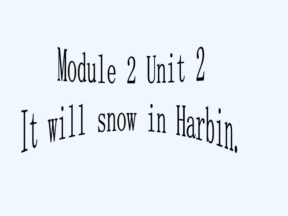 Module 2 Unit 2 It will snow in Harbin_第1页