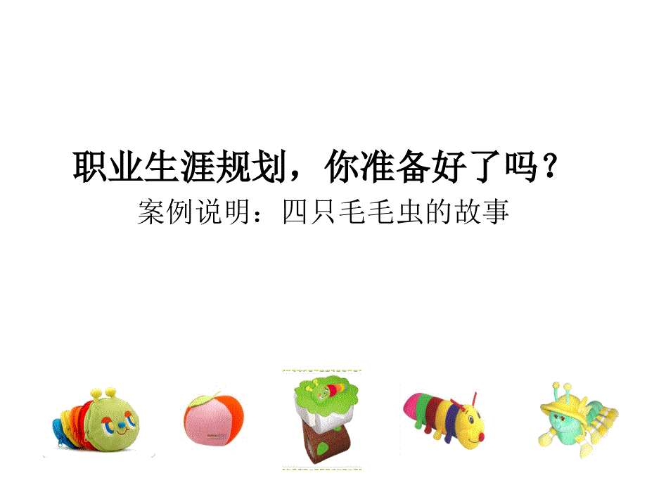 职业生涯规划-你准备好了吗？案例说明：四只毛毛虫的故事_第1页