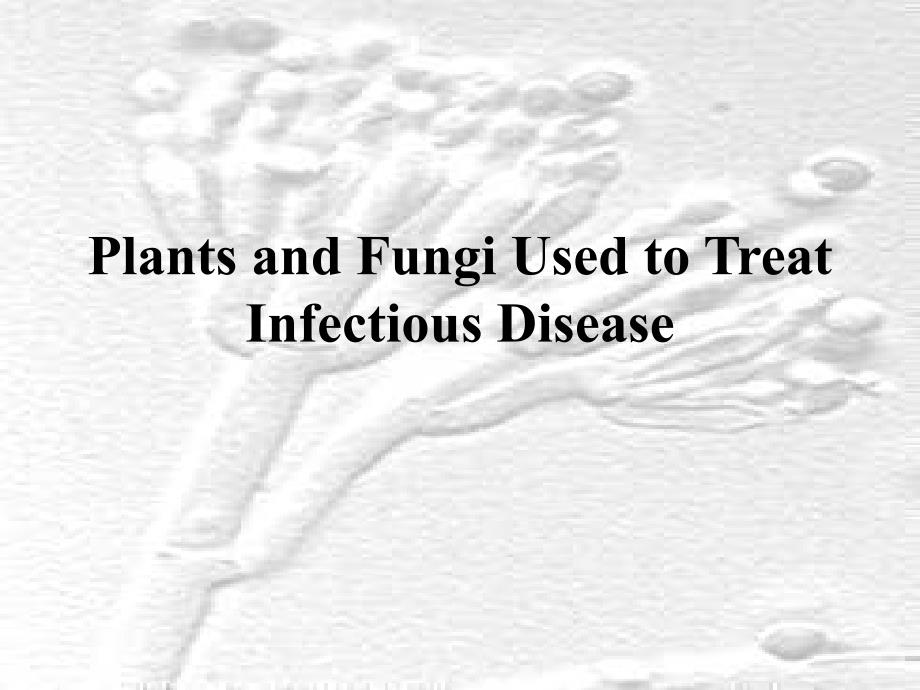 传染性疾病的抗菌治疗(英文)Plants-and-Fungi-Used-to-Treat-Infec_第1页