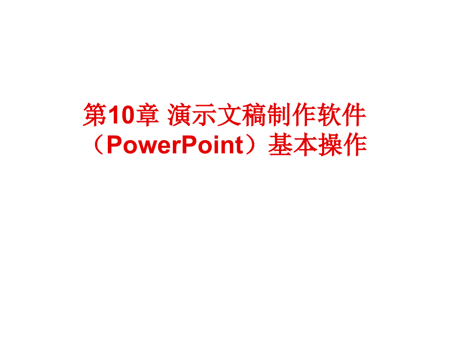 (精品)第10章演示文稿制作软件（PowerPoint）基本操作_第1页